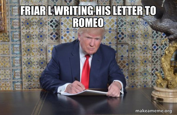 Friar L writing his letter to Romeo - Donald Trump Writing Speech Meme ...