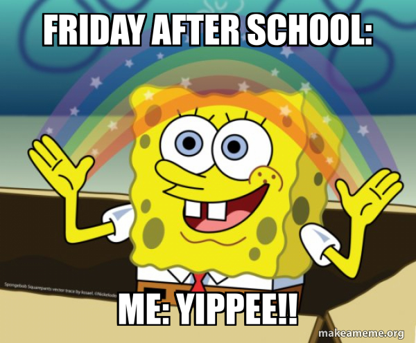 Friday After School: Me: Yippee!! - Rainbow SpongeBob Meme Generator