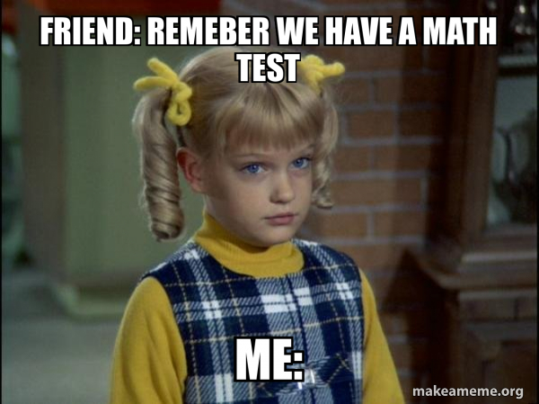 We Mathc Meme Friend: Remeber we have a math Test Me: - Cindy Brady Meme Meme Generator
