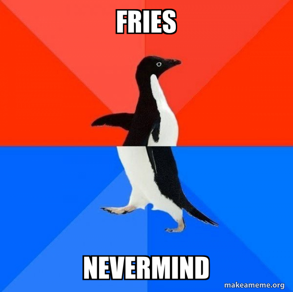 FRIES nevermind - Socially Awesome Awkward Penguin Meme Generator