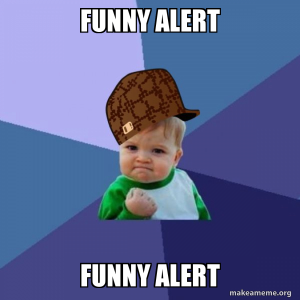 Fun Alert Meme FUNNY ALERT FUNNY ALERT - Scumbag Success Kid Meme Generator