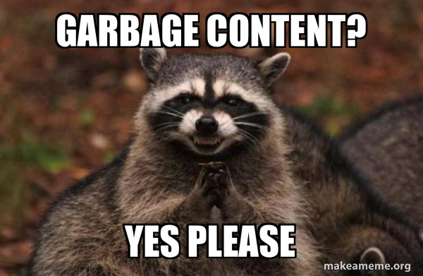 garbage content? yes please - Evil Plotting Raccoon Meme Generator