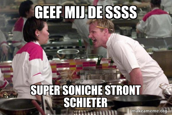 Stront Meme Geef mij de ssss Super soniche stront schieter - Gordon Ramsay Meme ...