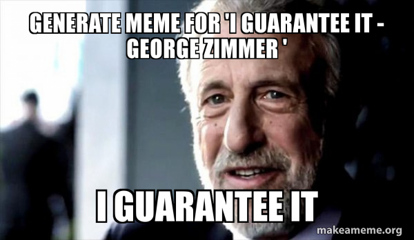 I Guarantee it - George Zimmer  meme