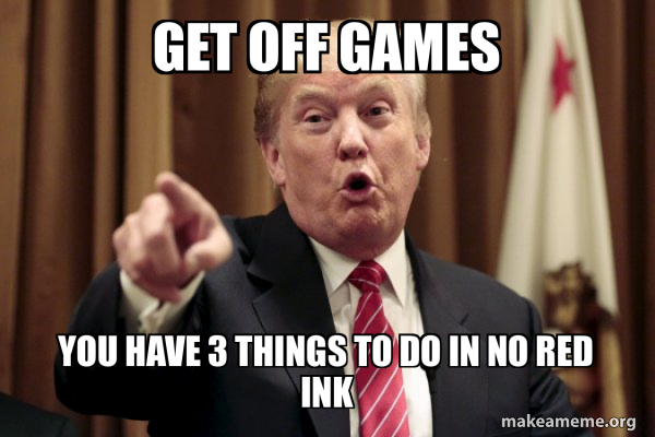 Get off games you have 3 things to do in no red ink - Donald Trump Says ...