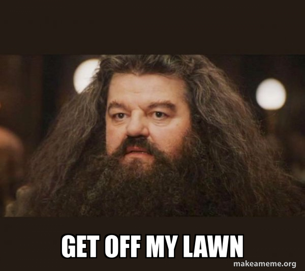 get off my lawn Hagrid I