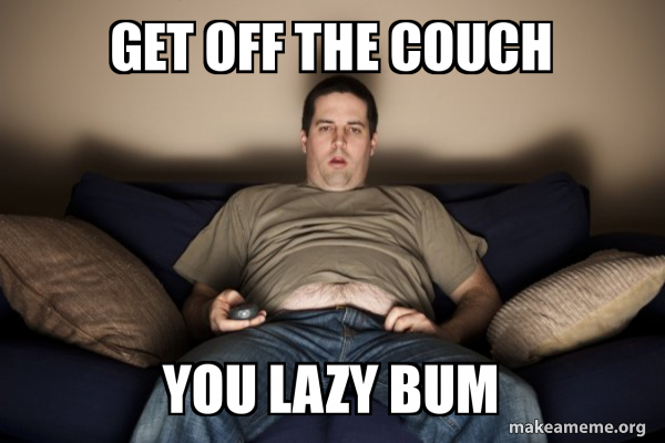 Get Off The Couch You Lazy Bum Douchebag Darrell Make A Meme