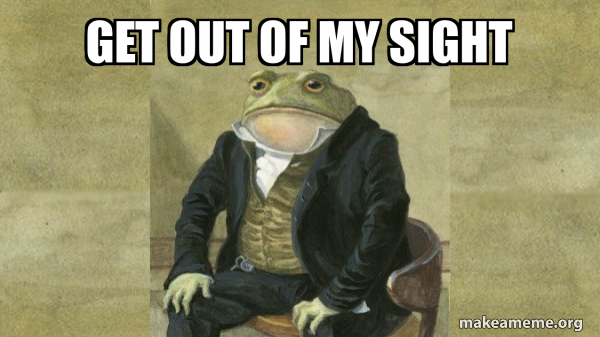 Disgusting Black Creatures Get Out Of My Sight GET OUT OF MY SIGHT - Colonel Toad Meme Generator