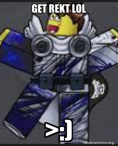 GET REKT LOL >:) Meme Generator