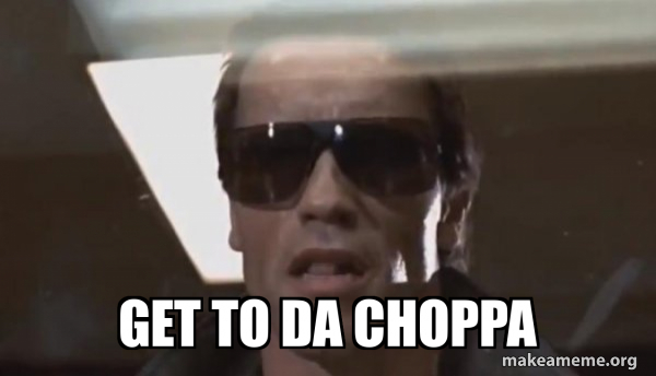 Get to da choppa - The Terminator Meme Generator