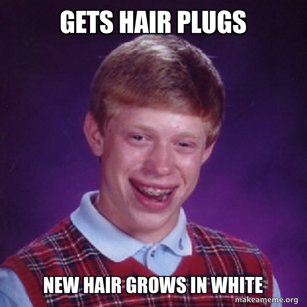 Gets hair plugs New hair grows in white Bad Luck Brian Make a Meme