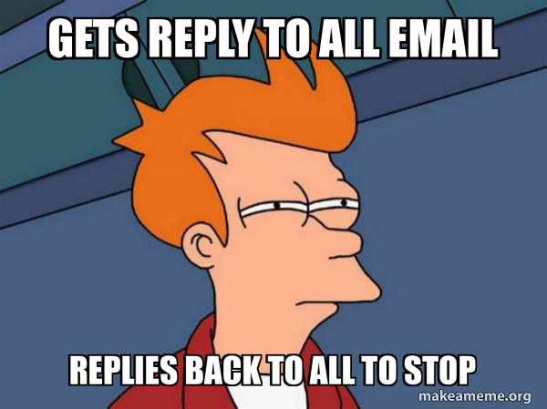 Quick Reply Meme Gets reply to All email replies back to all to stop - Futurama Fry Meme ...