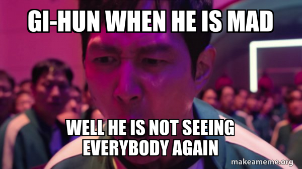 gi-hun when he is mad well he is not seeing everybody again - I've ...