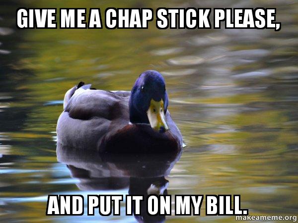 Give Me A Chap Stick Please And Put It On My Bill Duck Chuckle Make A Meme