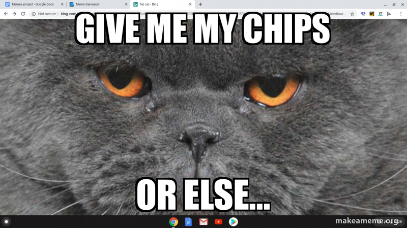 Give me my chips Or else... Meme Generator
