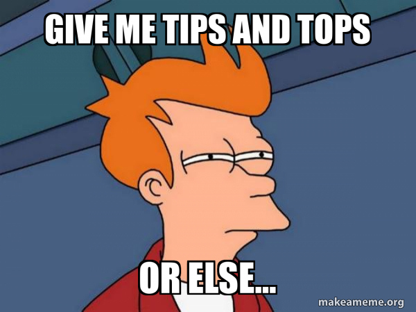 Tips Words Meme Give me tips and tops or else... - Futurama Fry Meme Generator