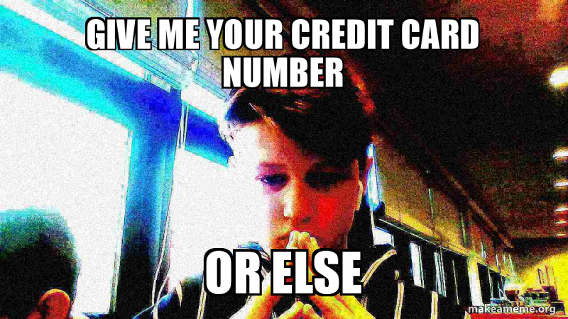 Give Me Your Credit Card Number Or Else Make A Meme