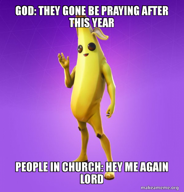 God They Gone Be Praying After This Year People In Church Hey Me Again Lord Peely Make A Meme