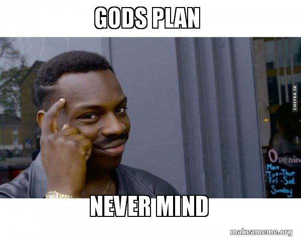 gods plan never mind - Roll Safe Black Guy Pointing at His Head Meme ...