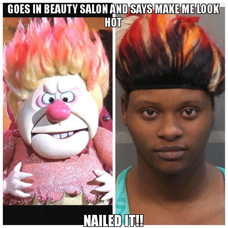 Goes in beauty salon and says make me look hot NAILED IT!! - Hot Meme ...