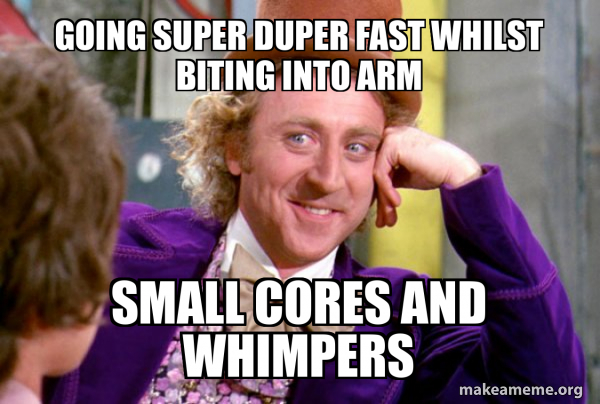 Going super duper fast whilst biting into arm Small cores and whimpers ...