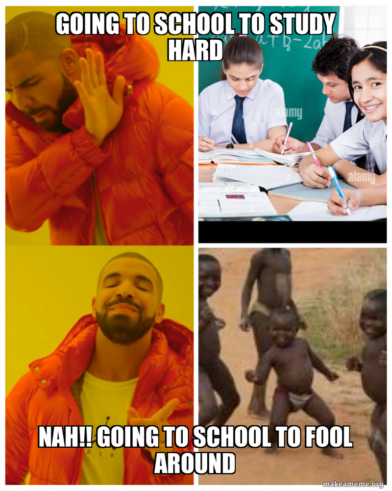 Going to school to study hard Nah!! Going to school to fool around Meme ...