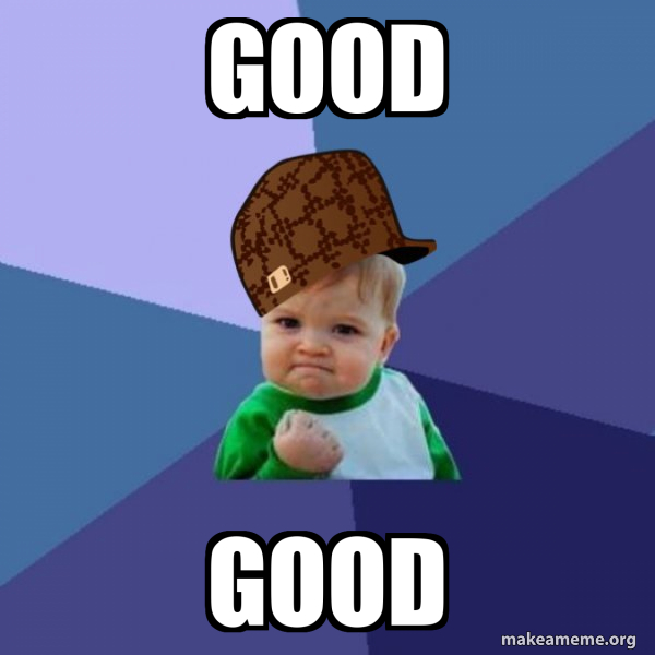 good good - Scumbag Success Kid Meme Generator