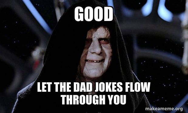 Good Let the dad jokes flow through you - Dad jokes Meme Generator