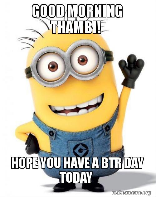 Good morning thambi hope you have a btr day today meme generator