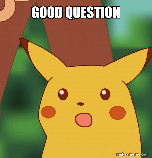 good question - Surprised Pikachu Meme Generator