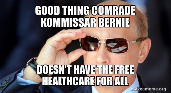 Good Thing Comrade Kommissar Bernie Doesn T Have The Free Healthcare For All Vladamir Putin Make A Meme