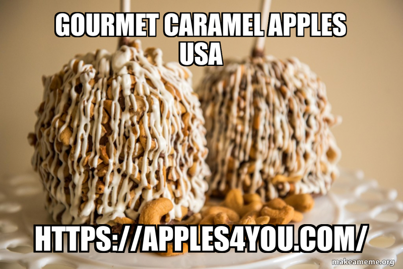 Gourmet Caramel Apples USA https://apples4you.com/ Meme Generator