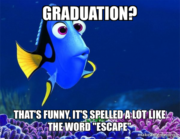 Graduation? That's funny, it's spelled a lot like the word 