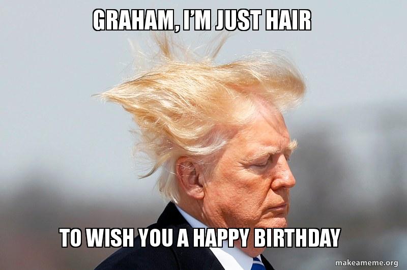 Graham I M Just Hair To Wish You A Happy Birthday Make A Meme