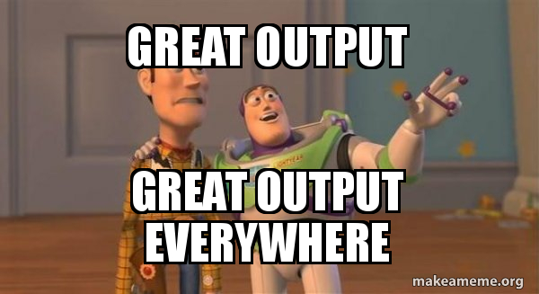 great output great output everywhere - Buzz and Woody (Toy Story) Meme ...