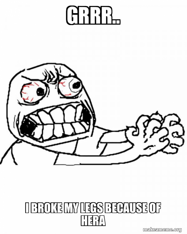 GRRR.. I broke my legs because of Hera Angry Meme Generator