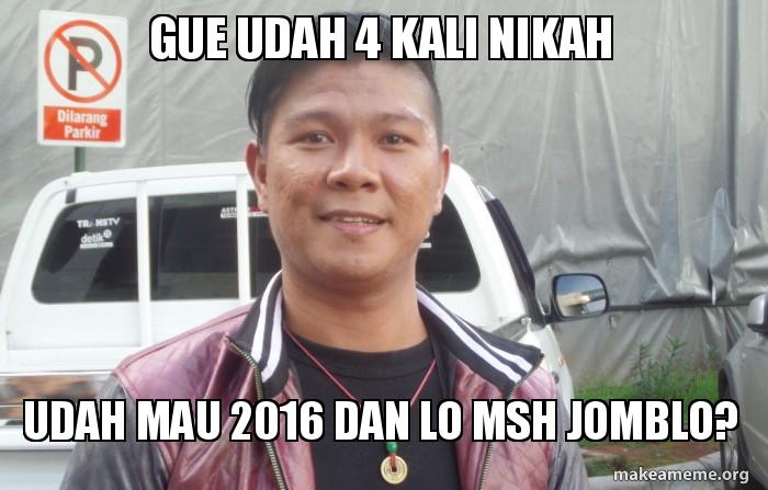 gue udah 4 kali nikah udah mau 2016 dan lo msh jomblo? | Make a Meme