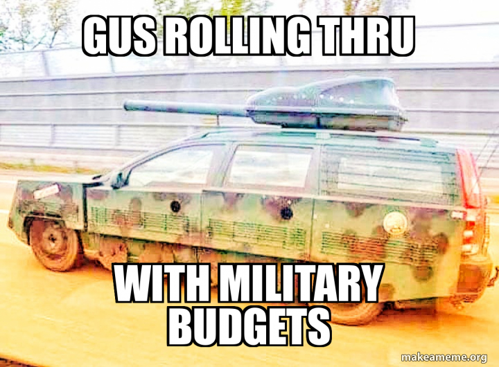 Gus rolling thru With military budgets Meme Generator