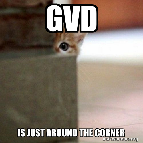 gvd IS JUST AROUND THE CORNER Meme Generator
