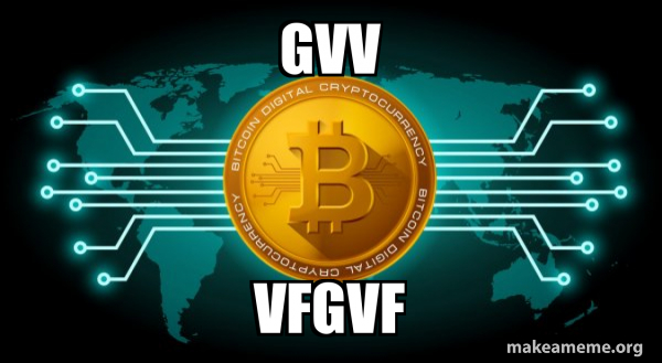 gvv vfgvf - Bitcoin Meme Generator