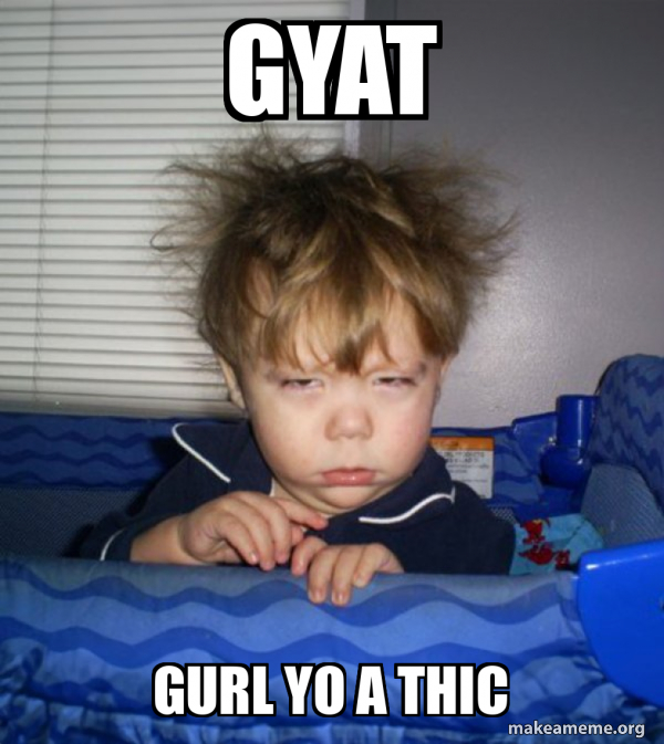 Gyat Gurl Yo A Thic Monday Mornings Meme Generator
