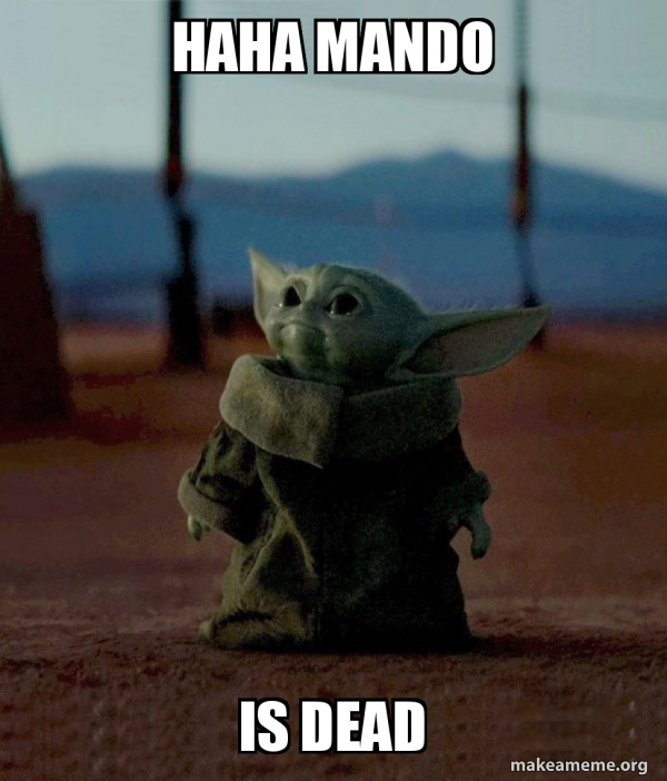 haha mando IS DEAD Baby Yoda Make a Meme