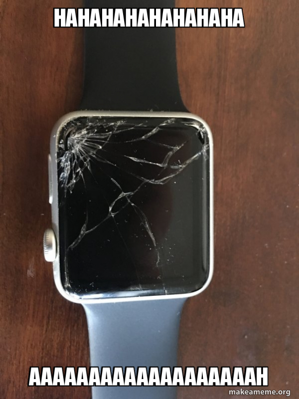 hahahahahahahaha-aaaaaaaaaaaaaaaaaaah-broken-apple-watch-make-a-meme
