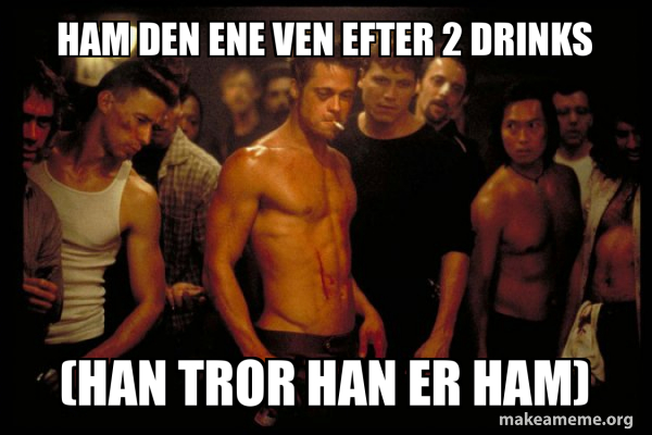 Ham den ene ven efter 2 drinks (Han tror han er ham) Fight Club Meme