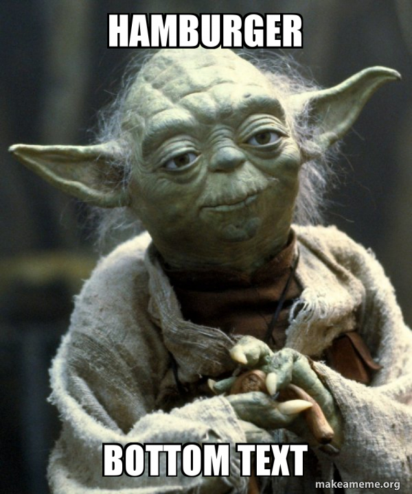 hamburger Bottom text Yoda Make a Meme