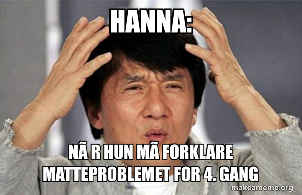 Meme Hun Hanna: når hun må forklare matteproblemet for 4. gang - Jackie Chan Why ...