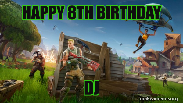 happy-8th-birthday-dj-fortnite-battle-royale-game-meme-generator