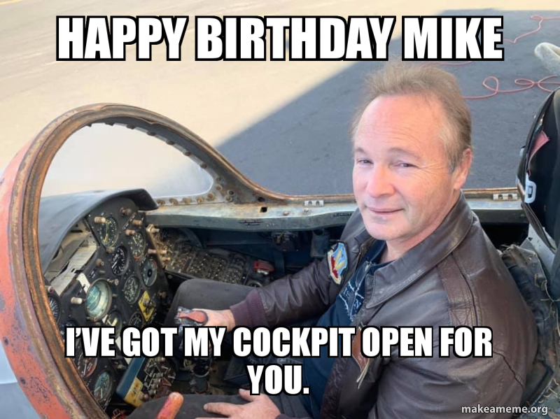 Happy Birthday Mike I Ve Got My Cockpit Open For You Make A Meme