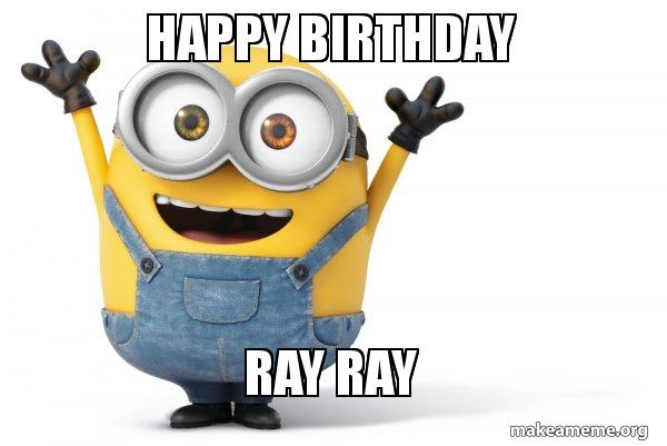 Happy Birthday Ray Ray Happy Minion Make A Meme