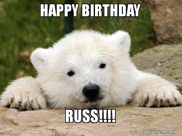 HAPPY BIRTHDAY RUSS!!!! - Popular Opinion Bear | Make a Meme